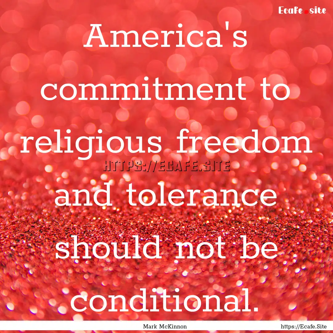 America's commitment to religious freedom.... : Quote by Mark McKinnon