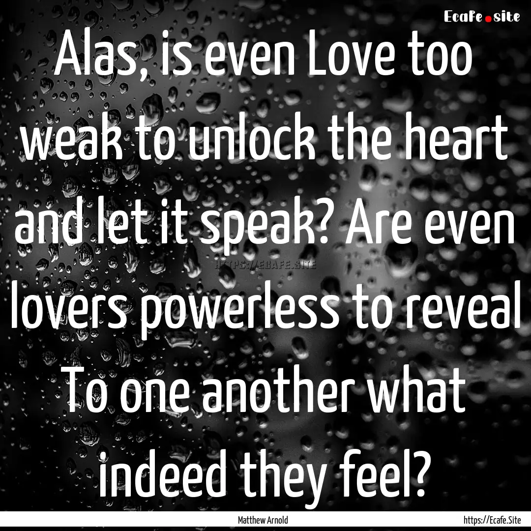 Alas, is even Love too weak to unlock the.... : Quote by Matthew Arnold