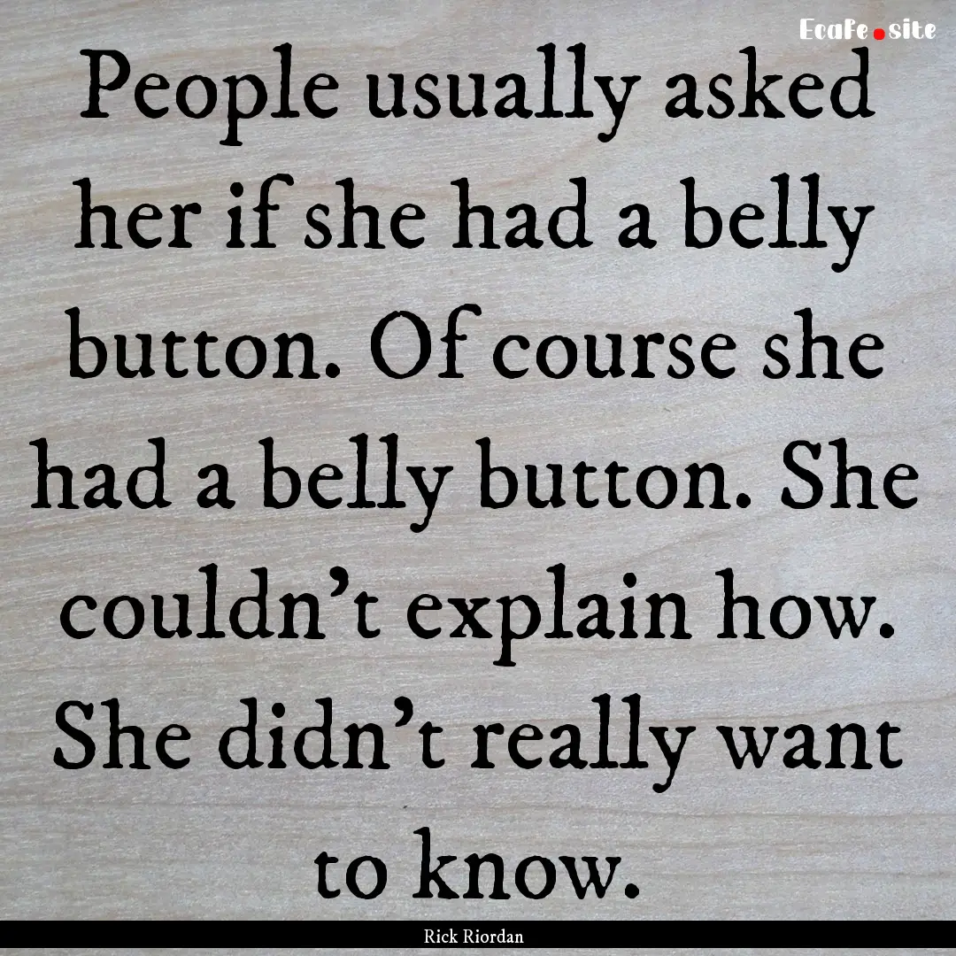 People usually asked her if she had a belly.... : Quote by Rick Riordan