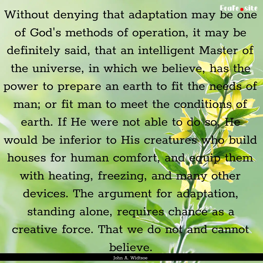 Without denying that adaptation may be one.... : Quote by John A. Widtsoe