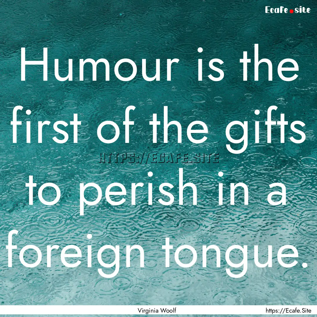 Humour is the first of the gifts to perish.... : Quote by Virginia Woolf