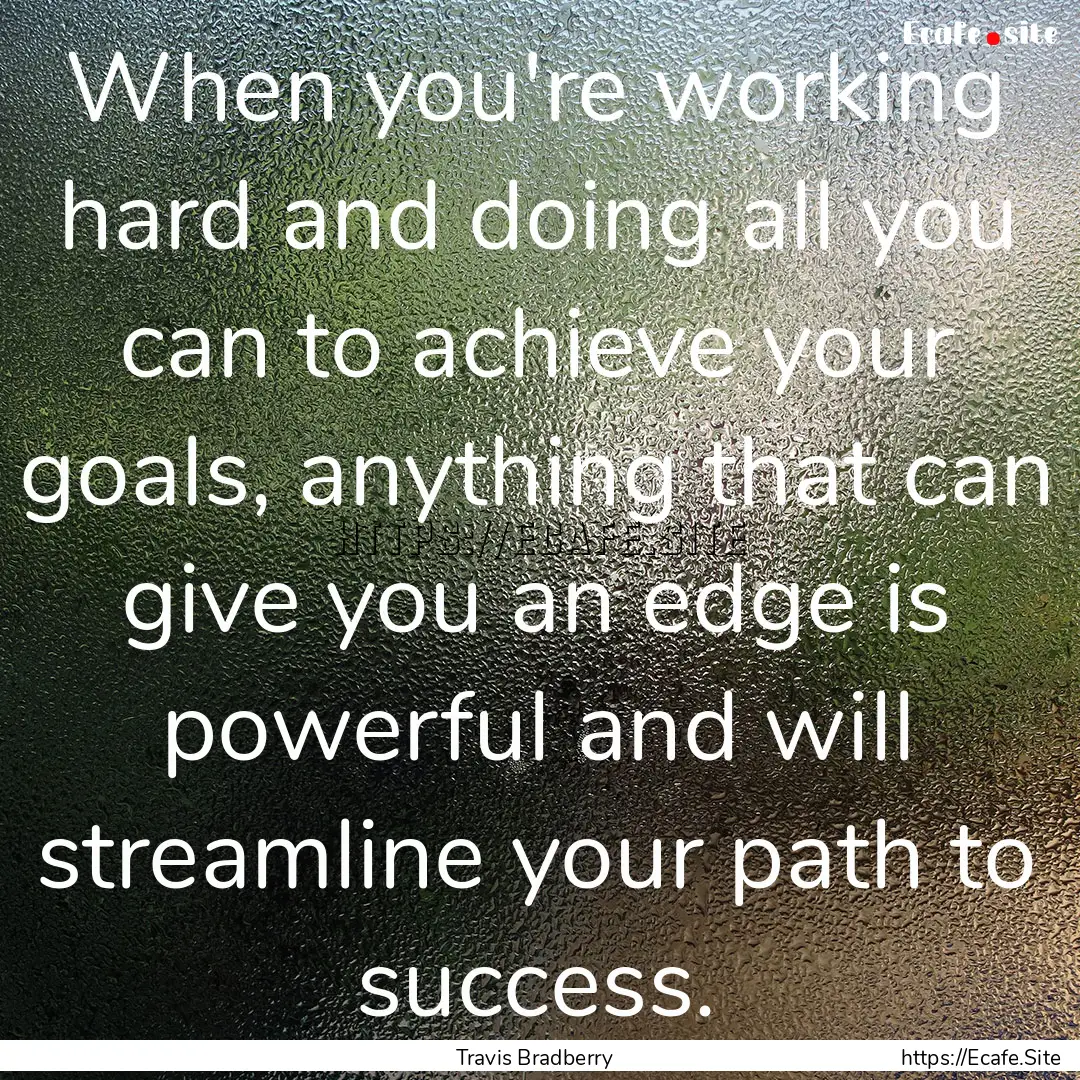 When you're working hard and doing all you.... : Quote by Travis Bradberry