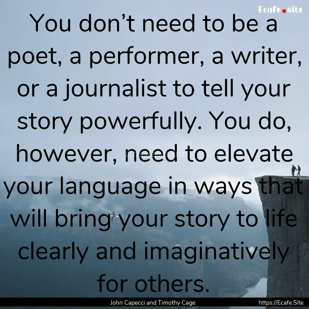 You don’t need to be a poet, a performer,.... : Quote by John Capecci and Timothy Cage