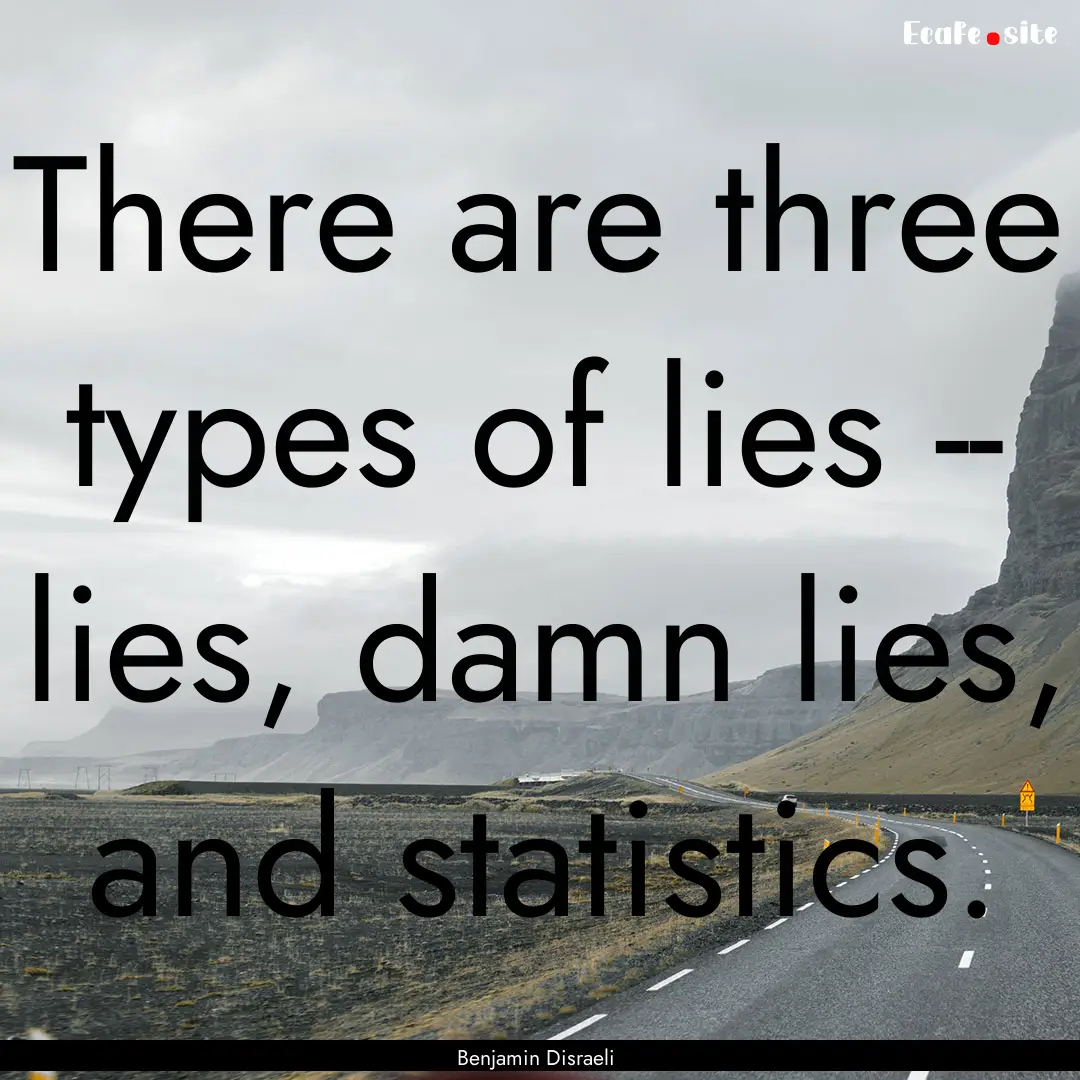 There are three types of lies -- lies, damn.... : Quote by Benjamin Disraeli