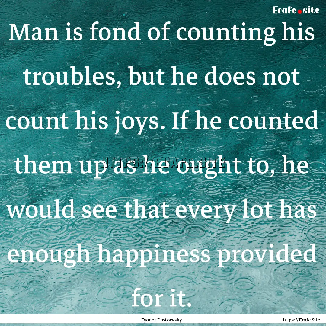 Man is fond of counting his troubles, but.... : Quote by Fyodor Dostoevsky