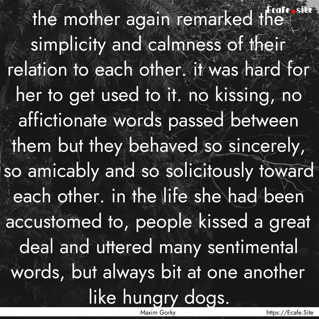 the mother again remarked the simplicity.... : Quote by Maxim Gorky