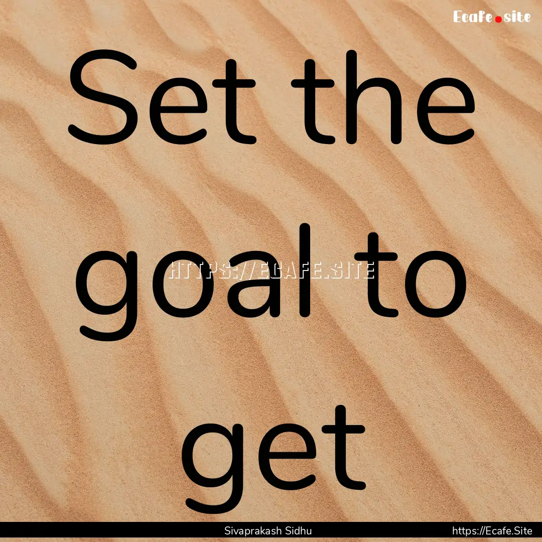 Set the goal to get : Quote by Sivaprakash Sidhu