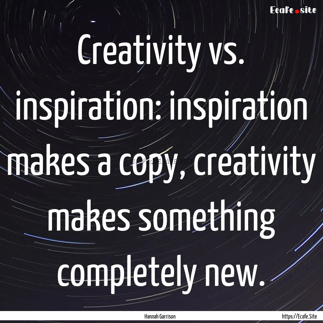 Creativity vs. inspiration: inspiration makes.... : Quote by Hannah Garrison