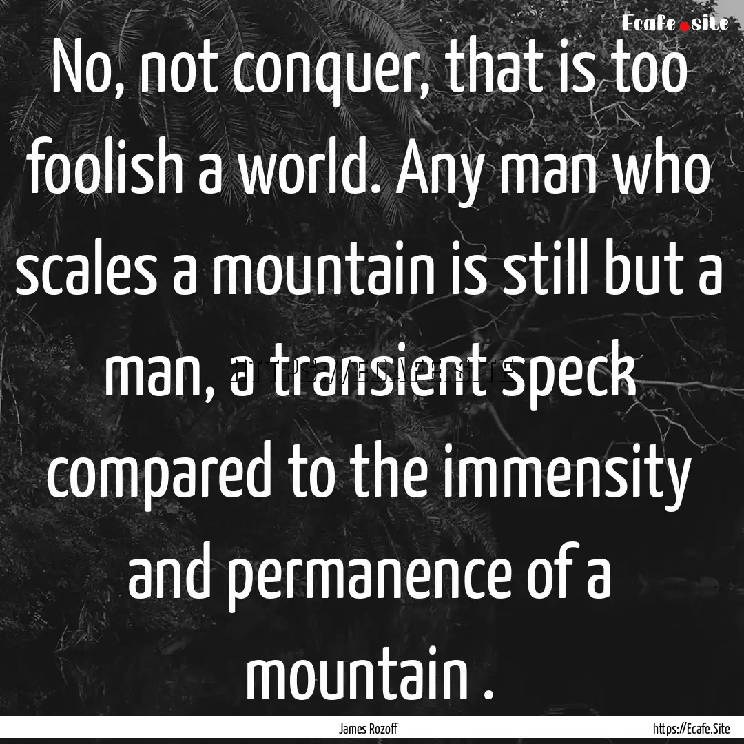 No, not conquer, that is too foolish a world..... : Quote by James Rozoff