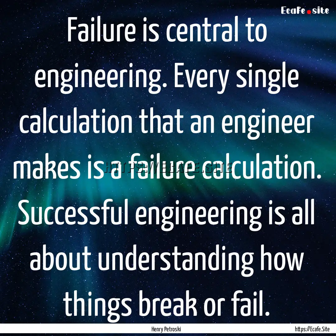 Failure is central to engineering. Every.... : Quote by Henry Petroski