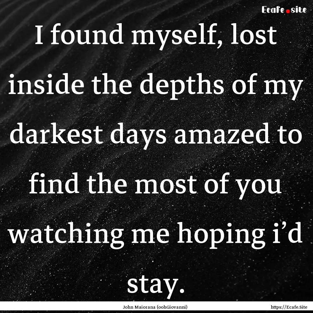 I found myself, lost inside the depths of.... : Quote by John Maiorana (oohGiovanni)