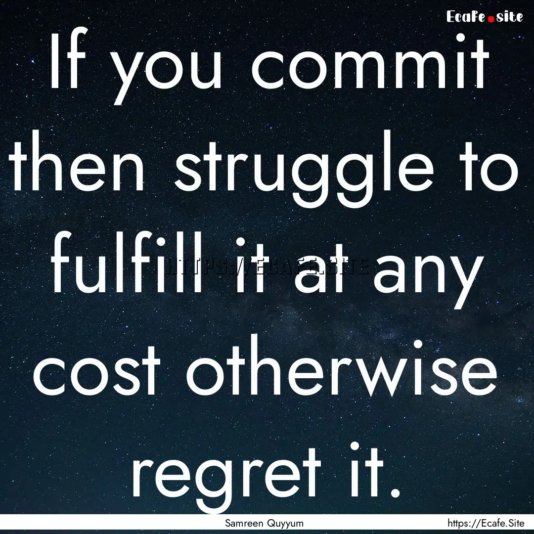 If you commit then struggle to fulfill it.... : Quote by Samreen Quyyum