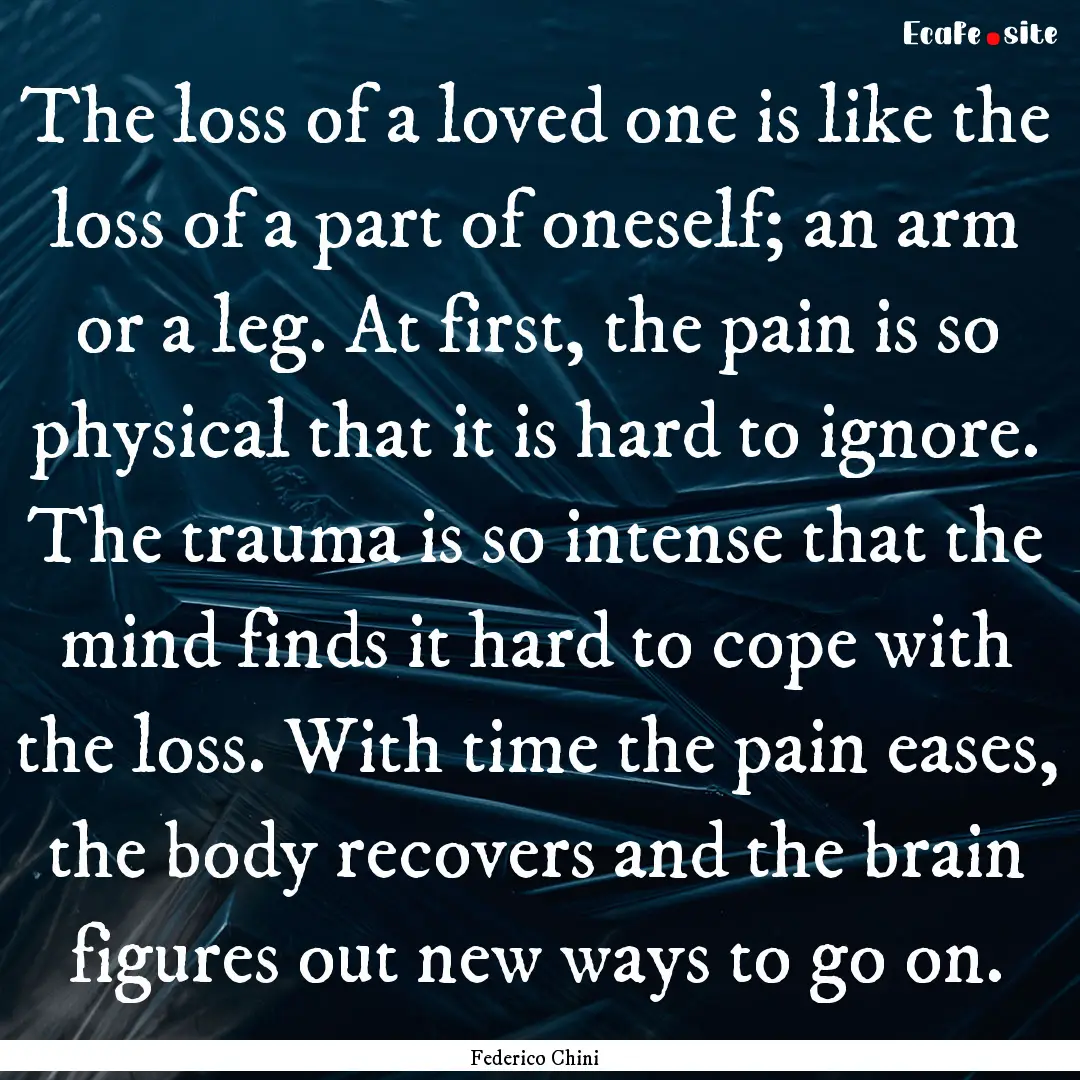 The loss of a loved one is like the loss.... : Quote by Federico Chini