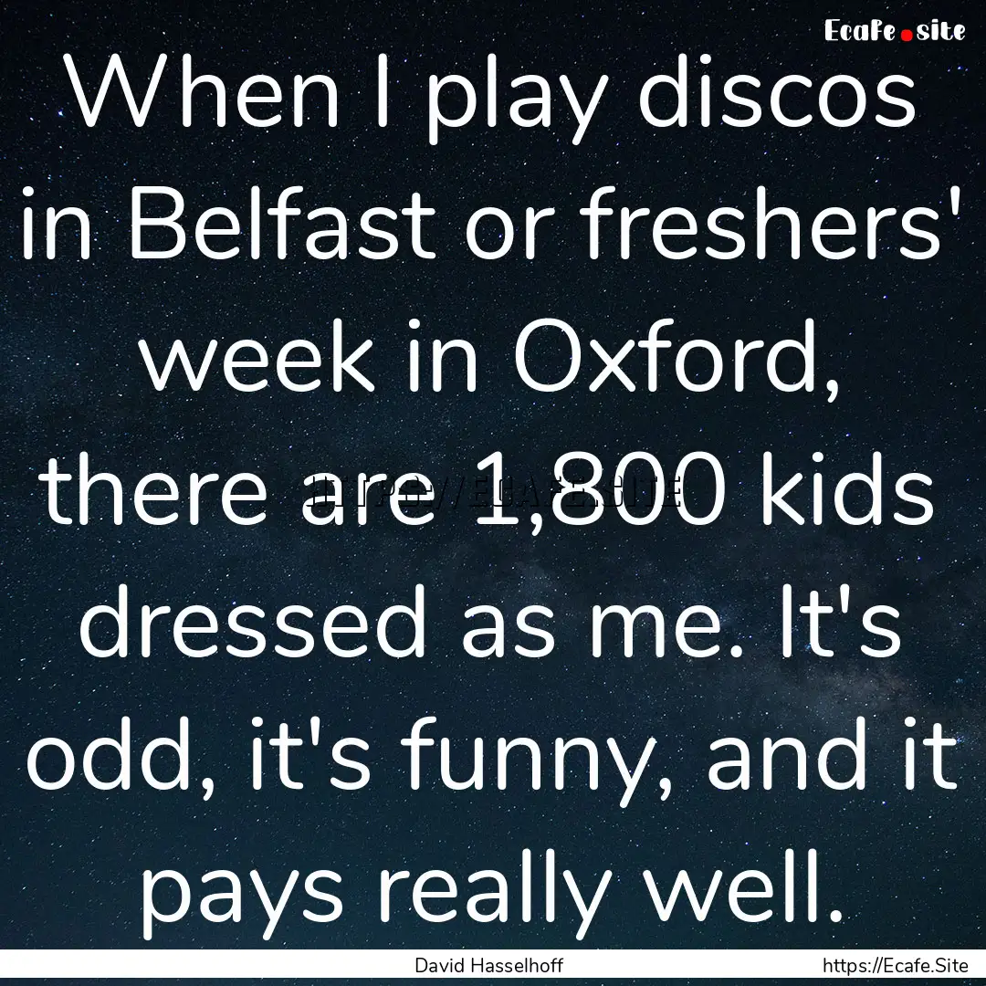 When I play discos in Belfast or freshers'.... : Quote by David Hasselhoff