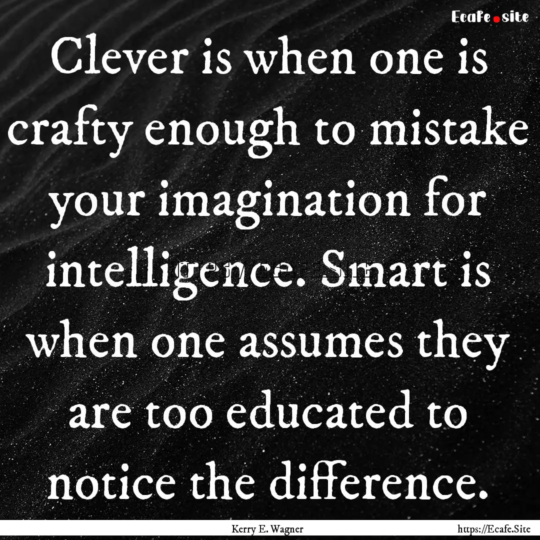 Clever is when one is crafty enough to mistake.... : Quote by Kerry E. Wagner