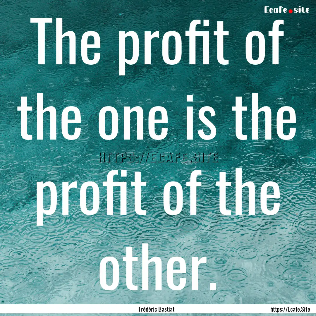 The profit of the one is the profit of the.... : Quote by Frédéric Bastiat