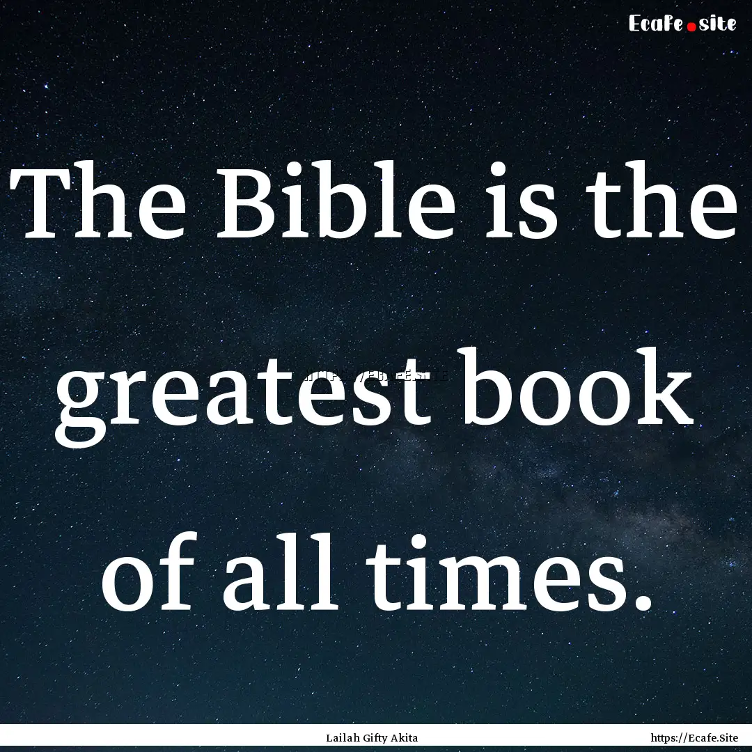 The Bible is the greatest book of all times..... : Quote by Lailah Gifty Akita