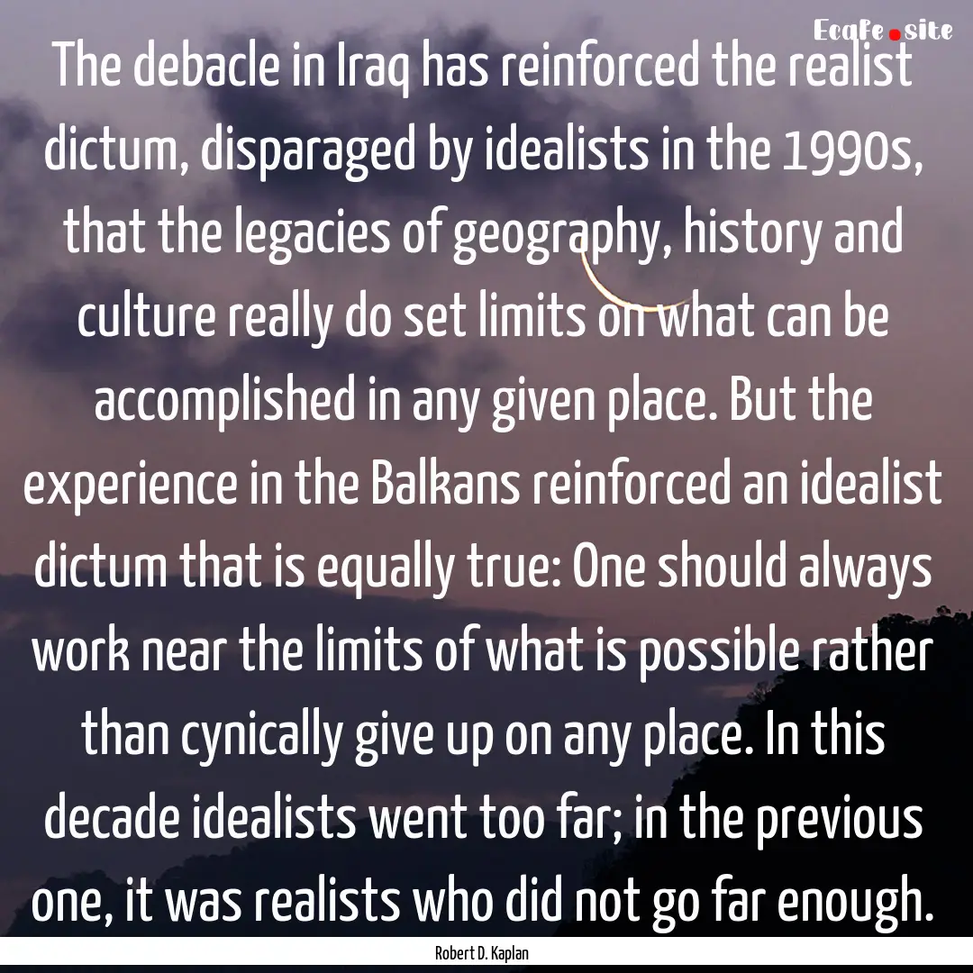 The debacle in Iraq has reinforced the realist.... : Quote by Robert D. Kaplan