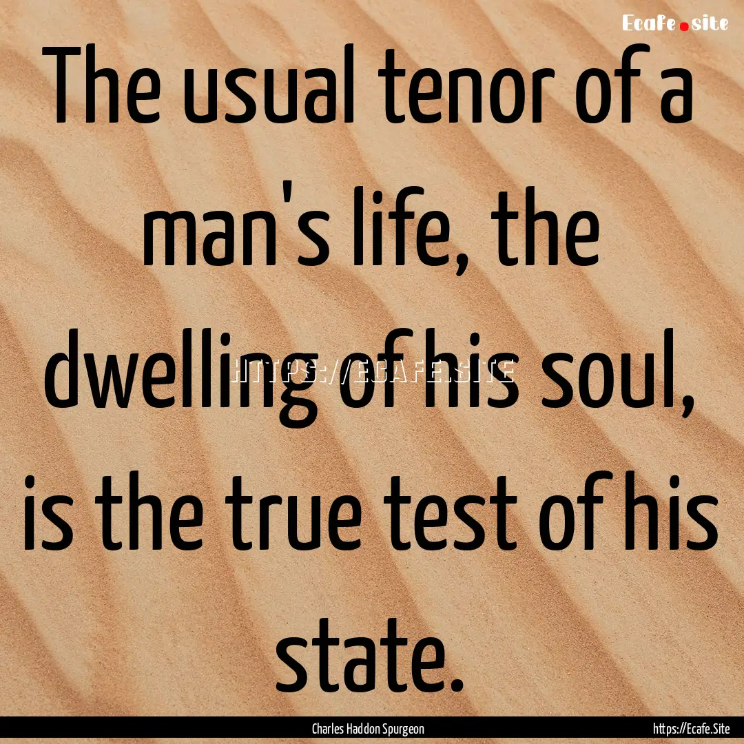 The usual tenor of a man's life, the dwelling.... : Quote by Charles Haddon Spurgeon