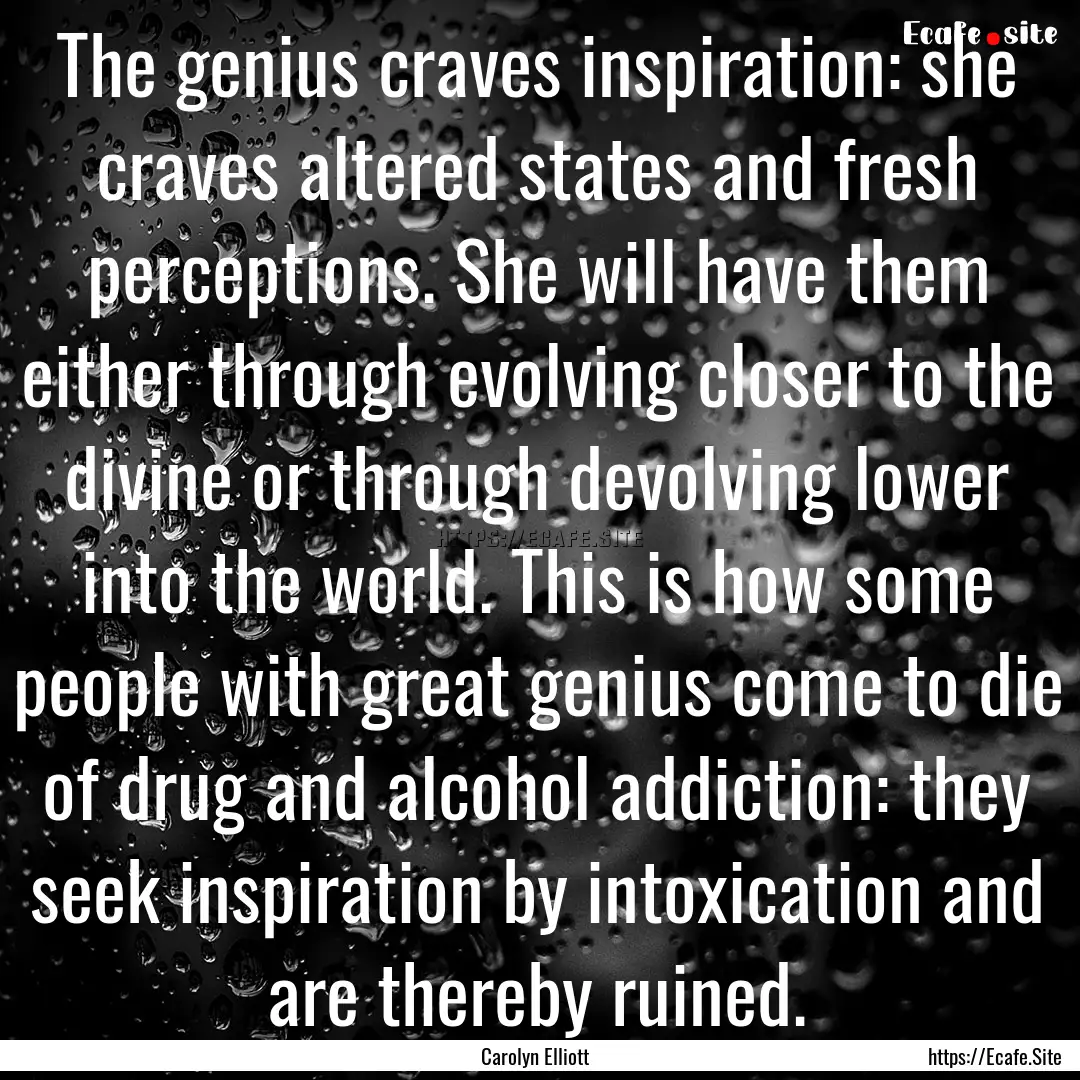 The genius craves inspiration: she craves.... : Quote by Carolyn Elliott