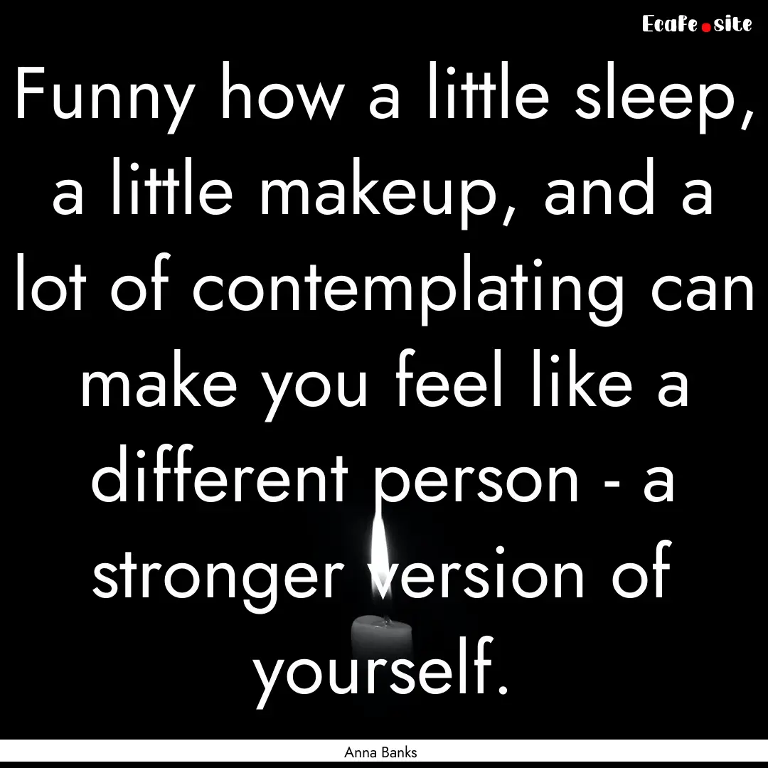 Funny how a little sleep, a little makeup,.... : Quote by Anna Banks