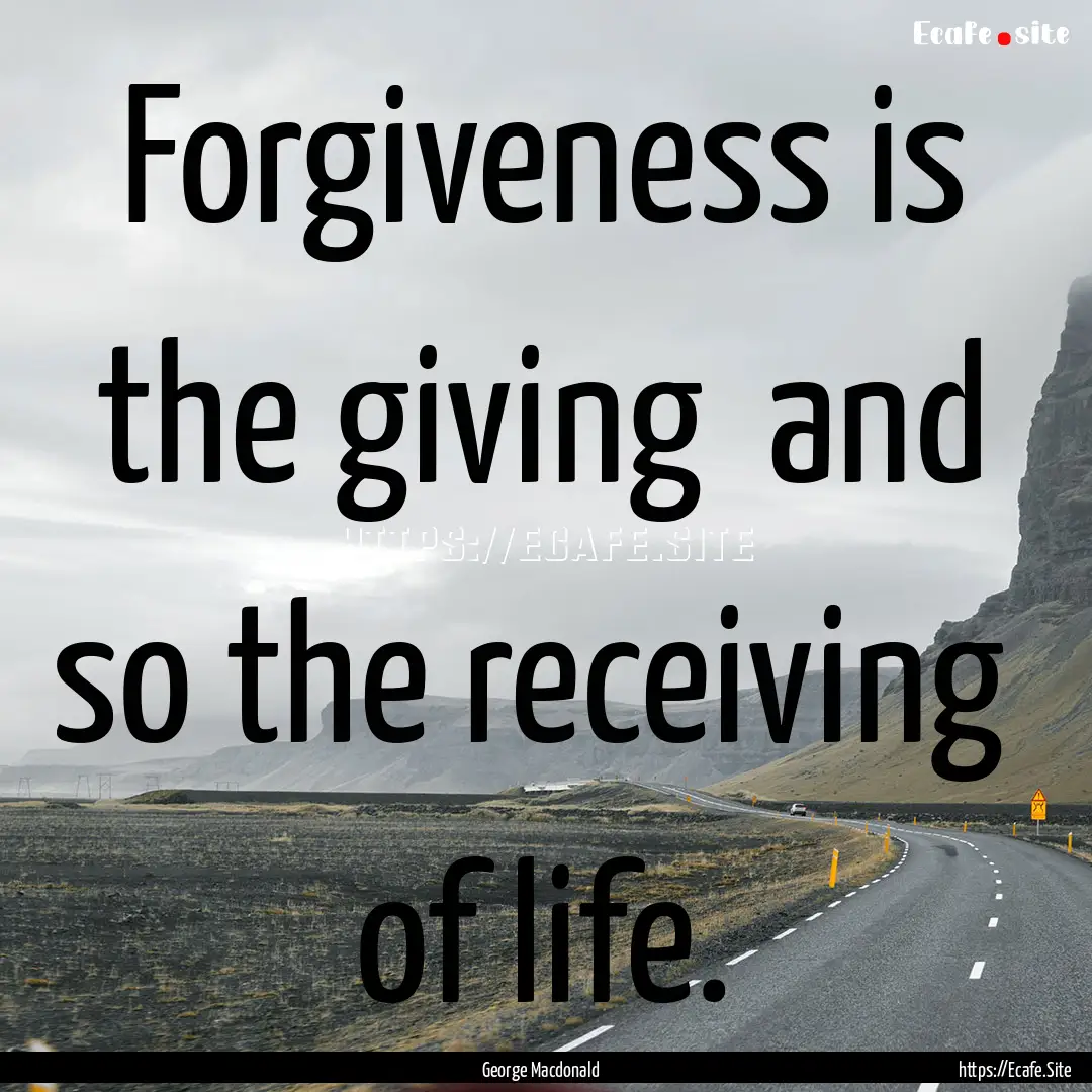 Forgiveness is the giving and so the receiving.... : Quote by George Macdonald