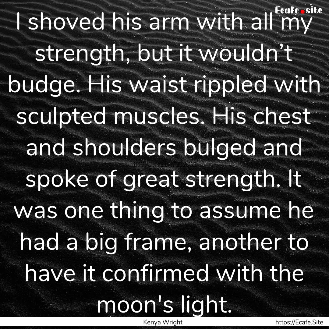 I shoved his arm with all my strength, but.... : Quote by Kenya Wright