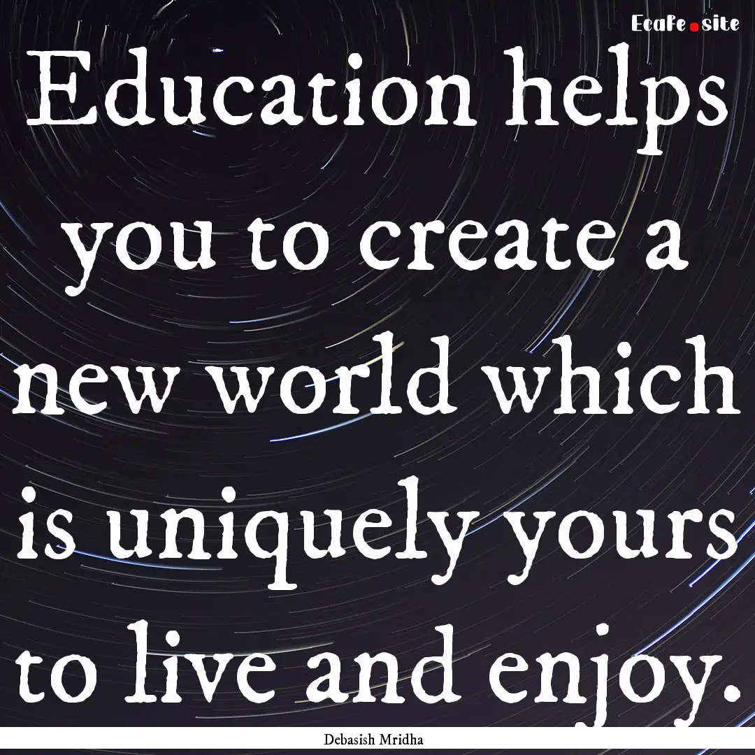 Education helps you to create a new world.... : Quote by Debasish Mridha