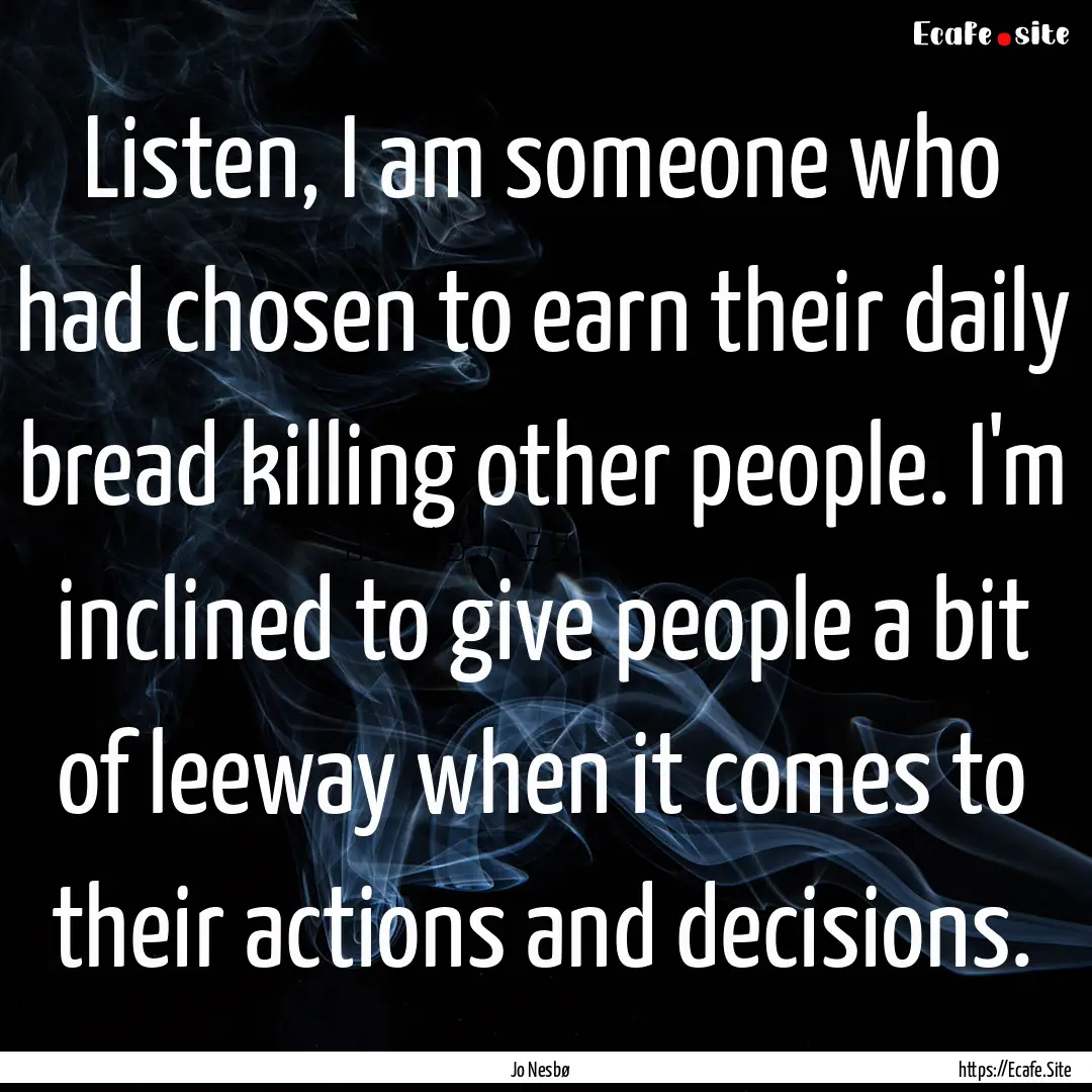 Listen, I am someone who had chosen to earn.... : Quote by Jo Nesbø