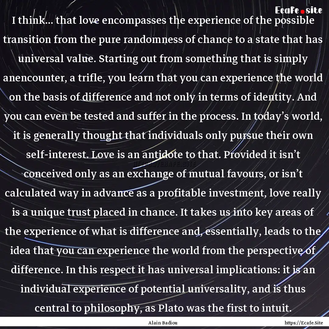 I think… that love encompasses the experience.... : Quote by Alain Badiou