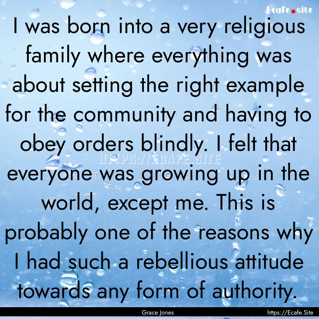 I was born into a very religious family where.... : Quote by Grace Jones