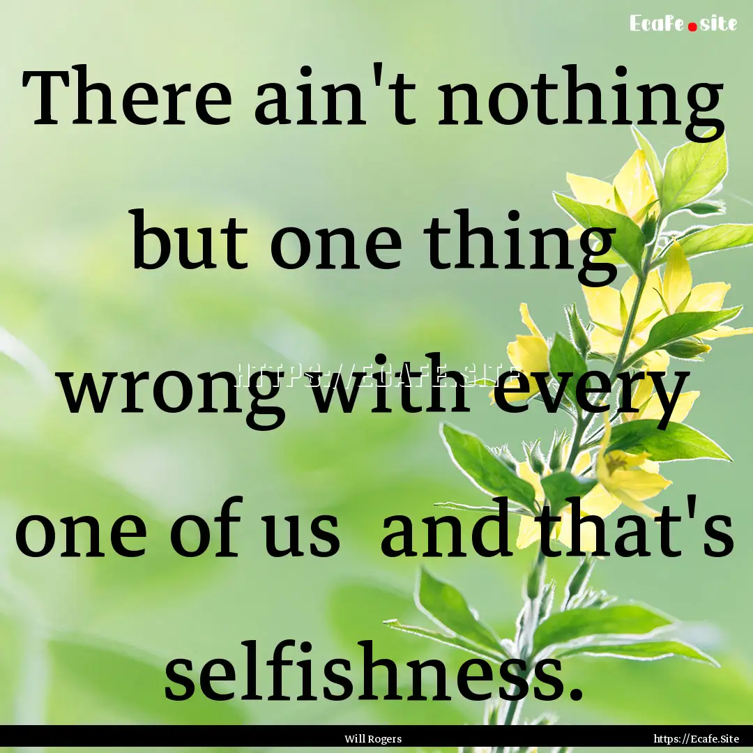 There ain't nothing but one thing wrong with.... : Quote by Will Rogers