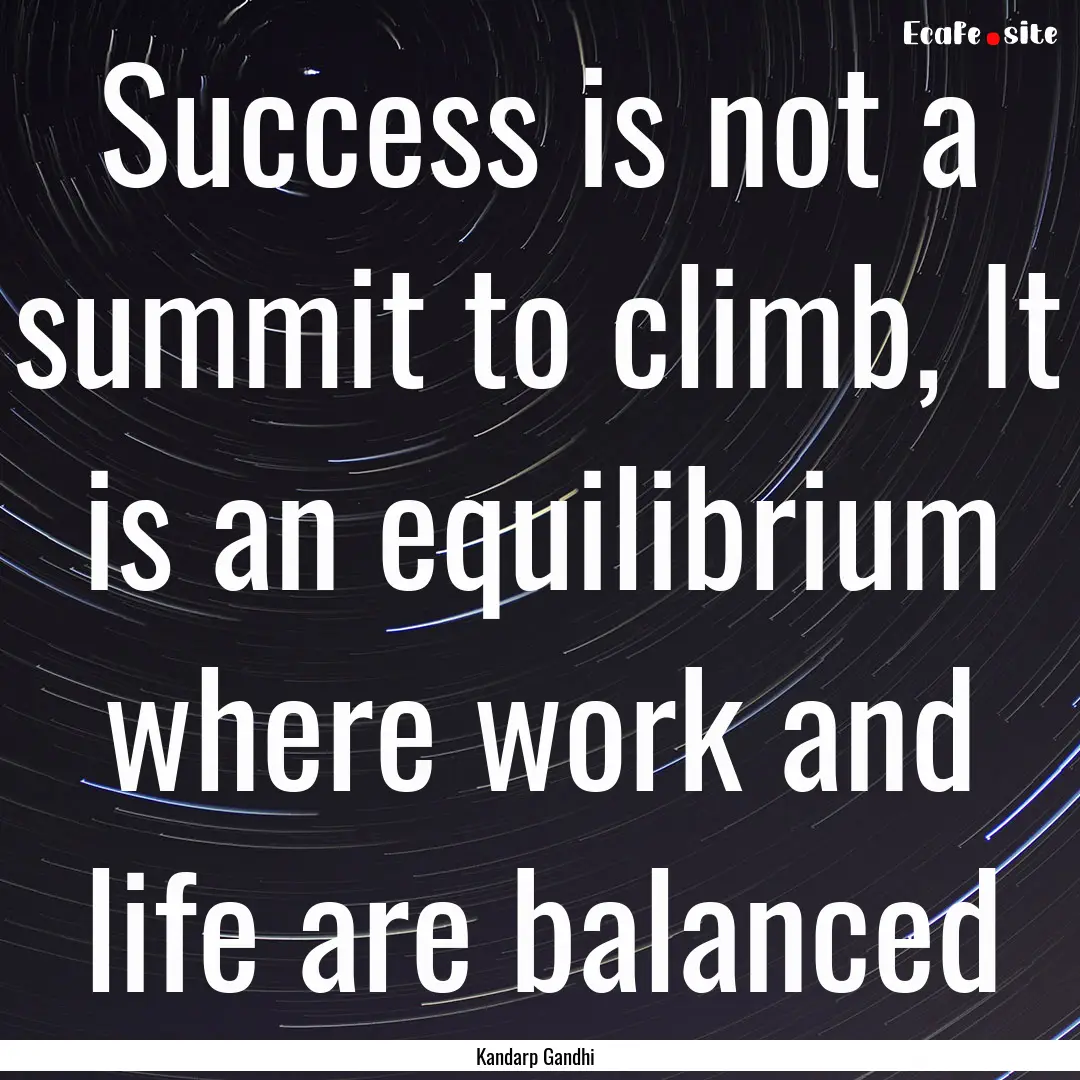 Success is not a summit to climb, It is an.... : Quote by Kandarp Gandhi