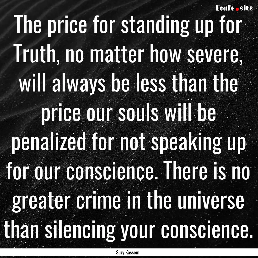 The price for standing up for Truth, no matter.... : Quote by Suzy Kassem