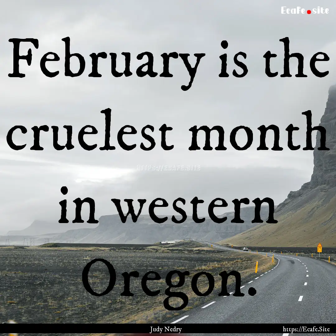 February is the cruelest month in western.... : Quote by Judy Nedry