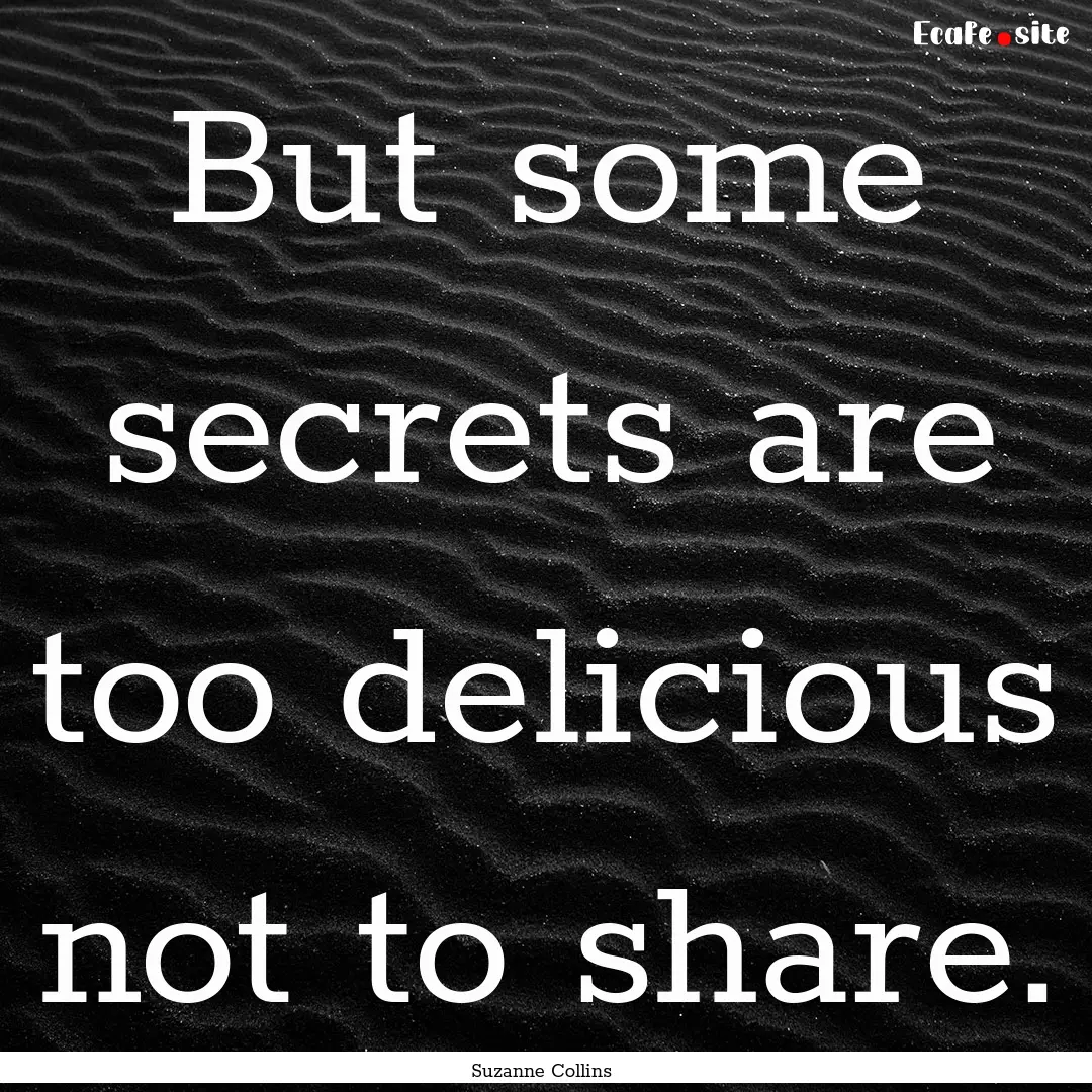 But some secrets are too delicious not to.... : Quote by Suzanne Collins