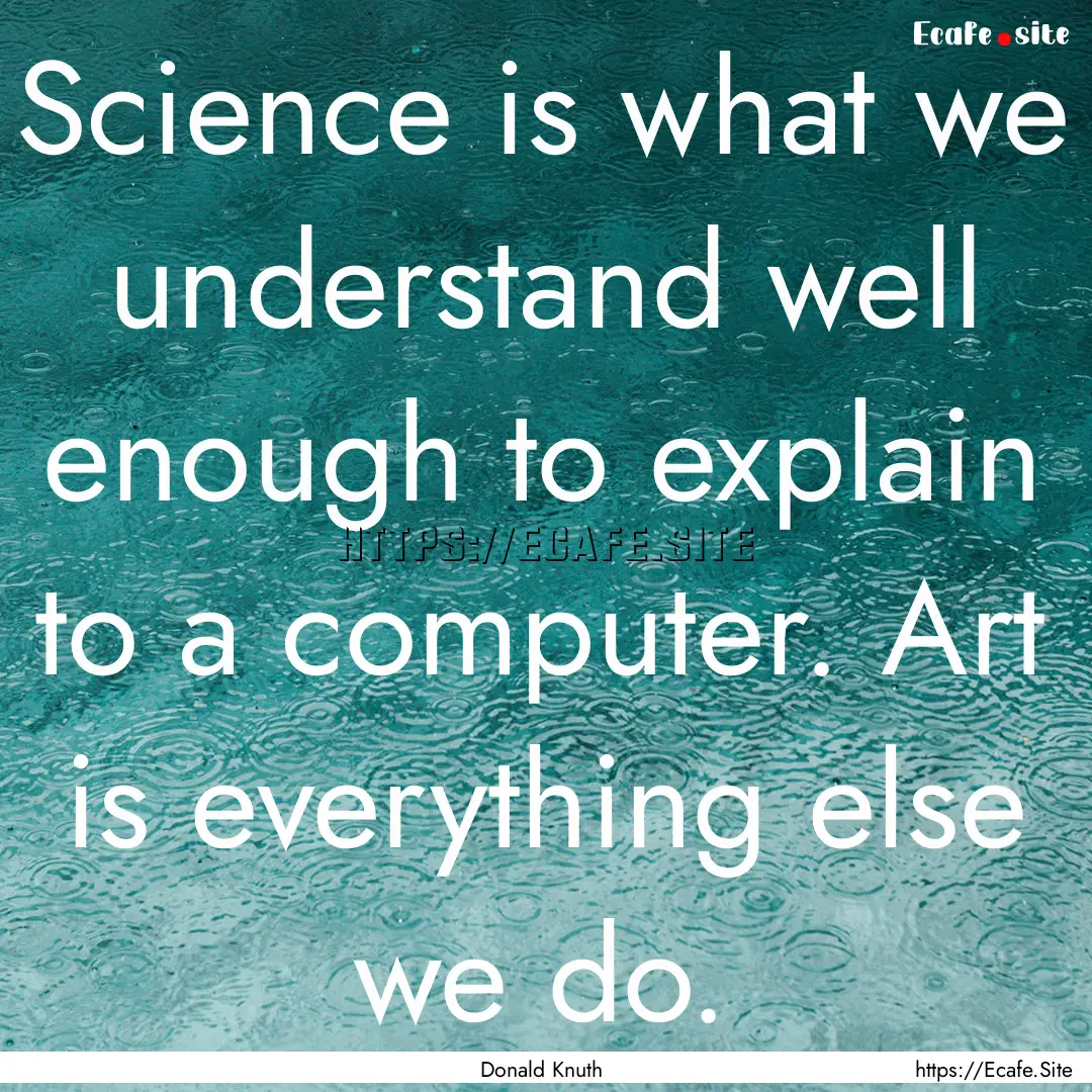 Science is what we understand well enough.... : Quote by Donald Knuth