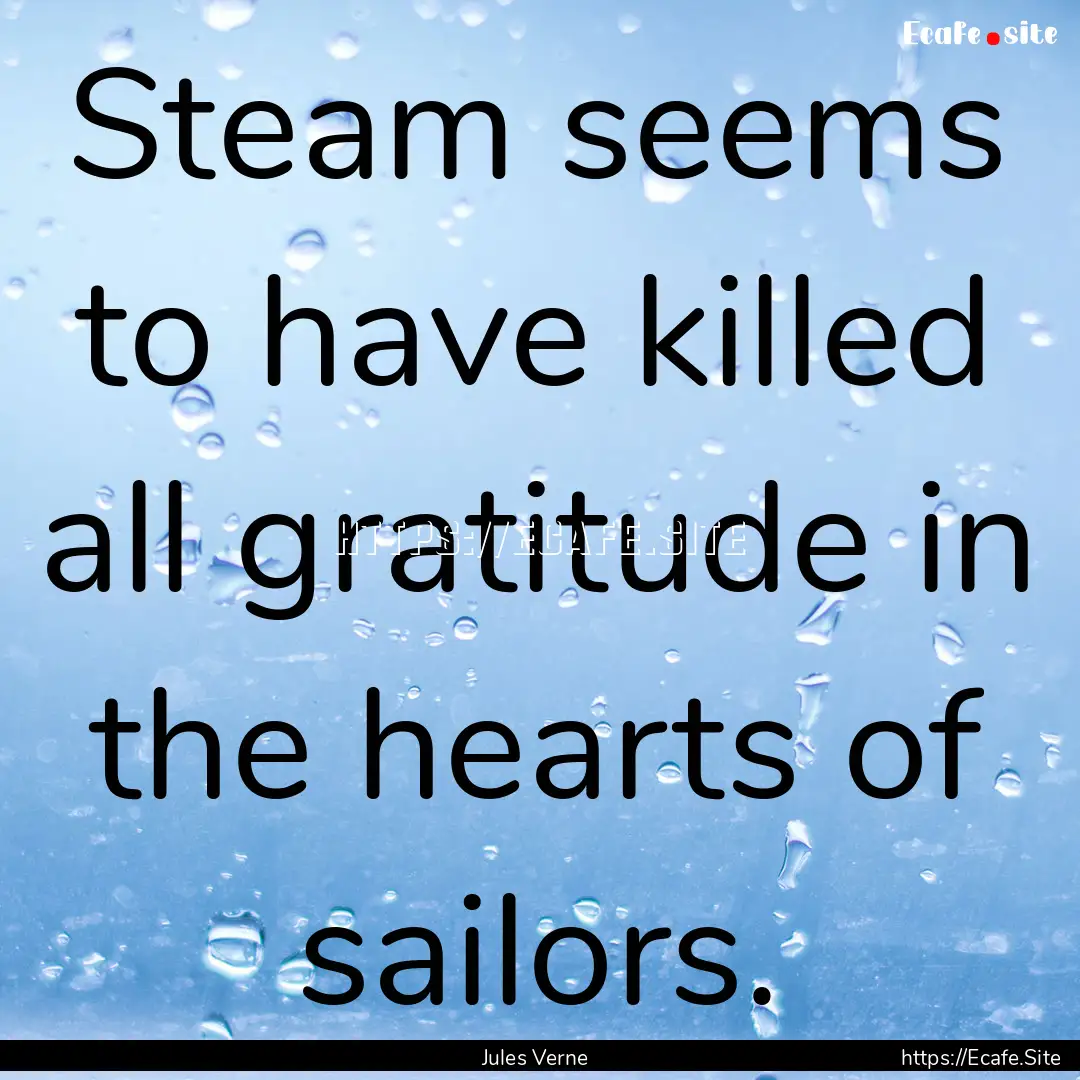 Steam seems to have killed all gratitude.... : Quote by Jules Verne