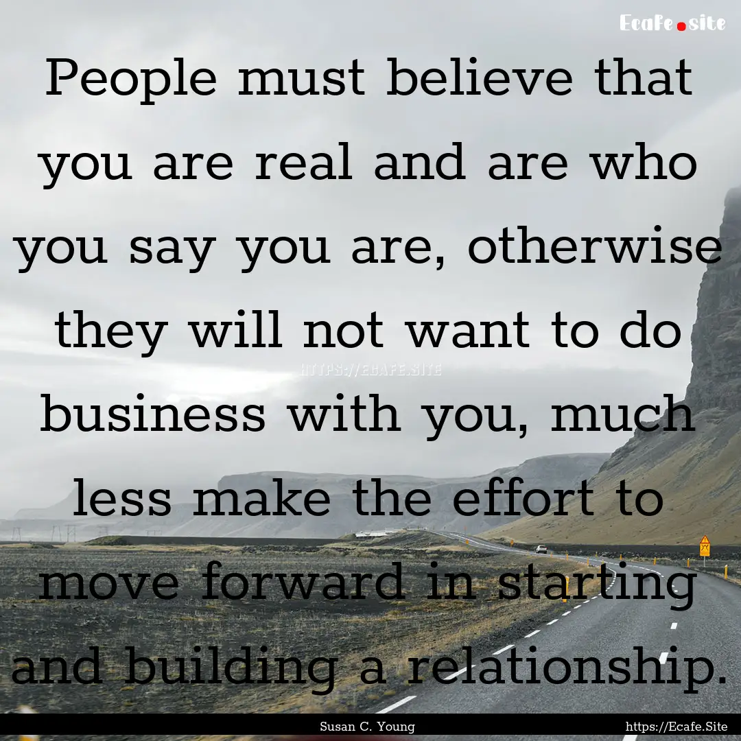 People must believe that you are real and.... : Quote by Susan C. Young