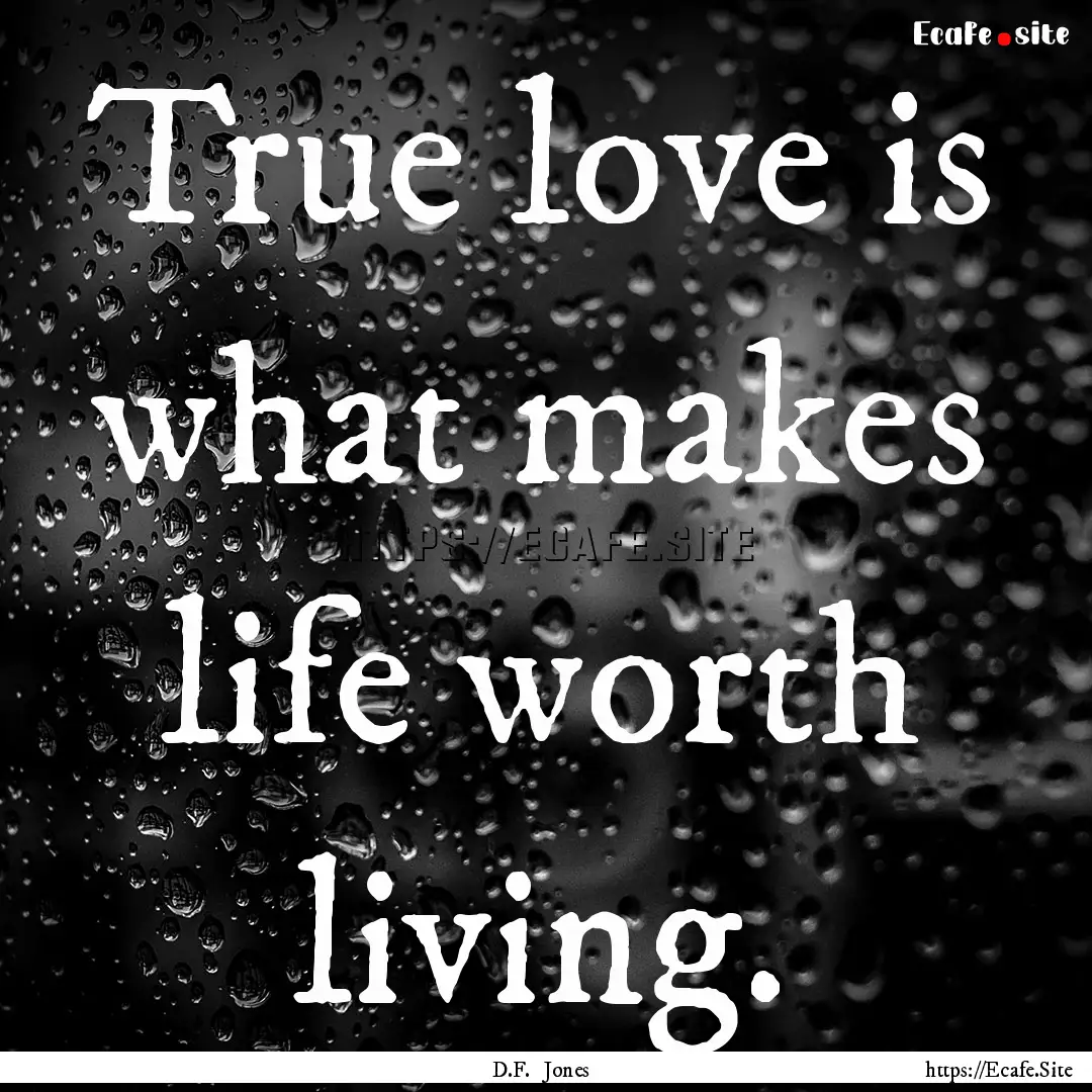 True love is what makes life worth living..... : Quote by D.F. Jones