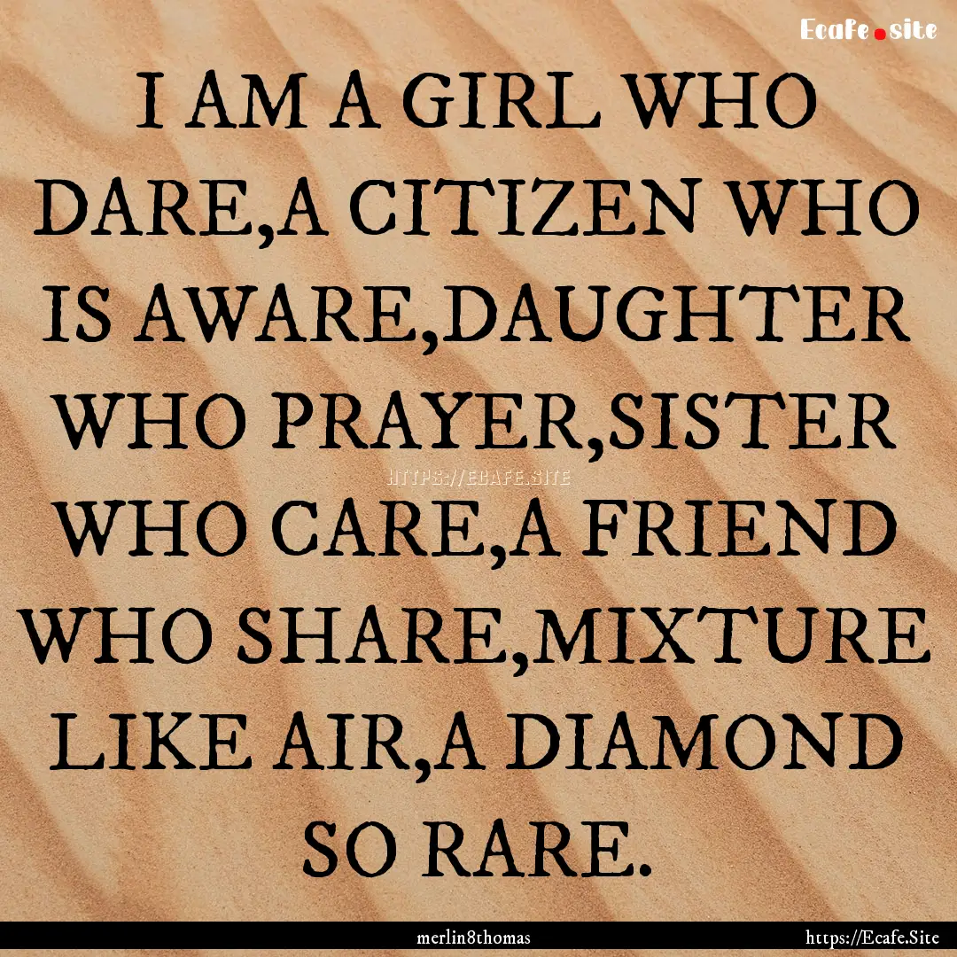 I AM A GIRL WHO DARE,A CITIZEN WHO IS AWARE,DAUGHTER.... : Quote by merlin8thomas