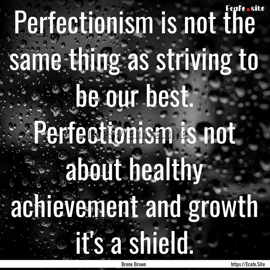 Perfectionism is not the same thing as striving.... : Quote by Brene Brown