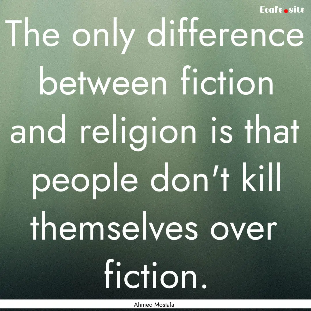 The only difference between fiction and religion.... : Quote by Ahmed Mostafa