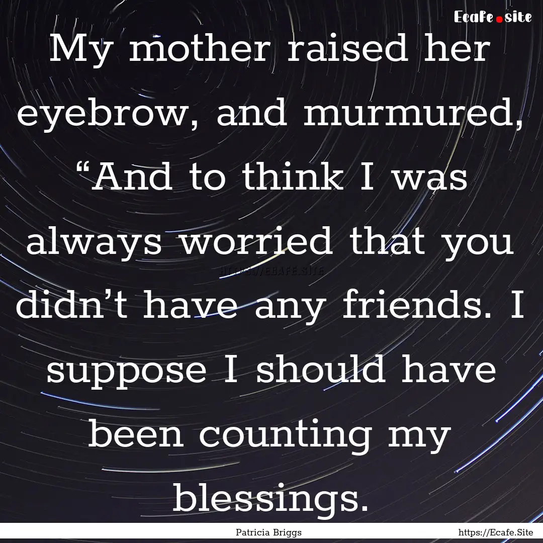 My mother raised her eyebrow, and murmured,.... : Quote by Patricia Briggs