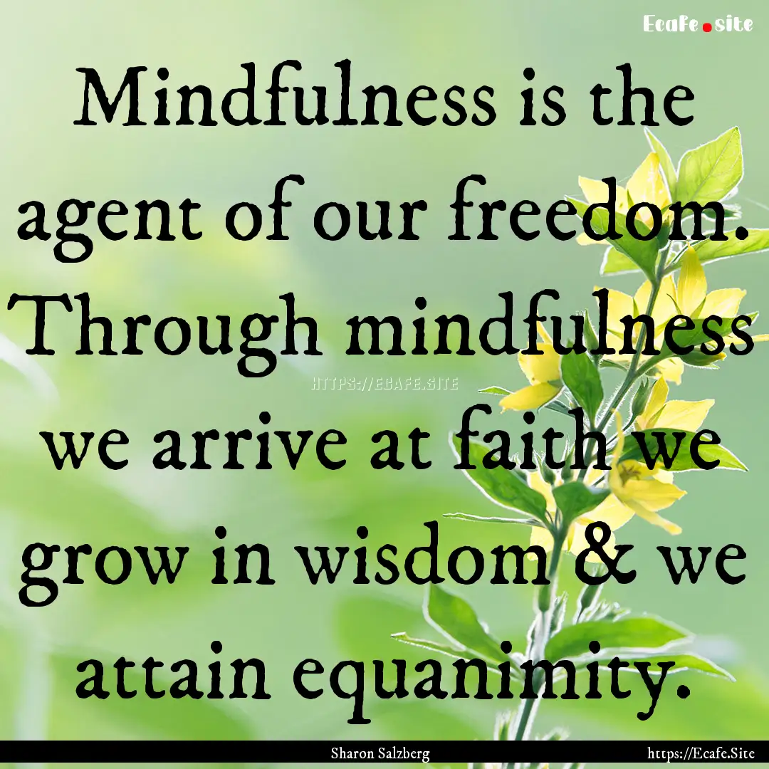 Mindfulness is the agent of our freedom..... : Quote by Sharon Salzberg