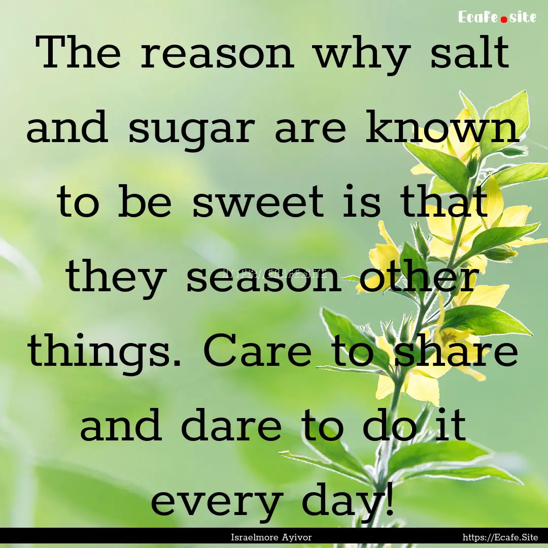 The reason why salt and sugar are known to.... : Quote by Israelmore Ayivor