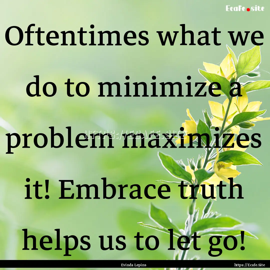 Oftentimes what we do to minimize a problem.... : Quote by Evinda Lepins