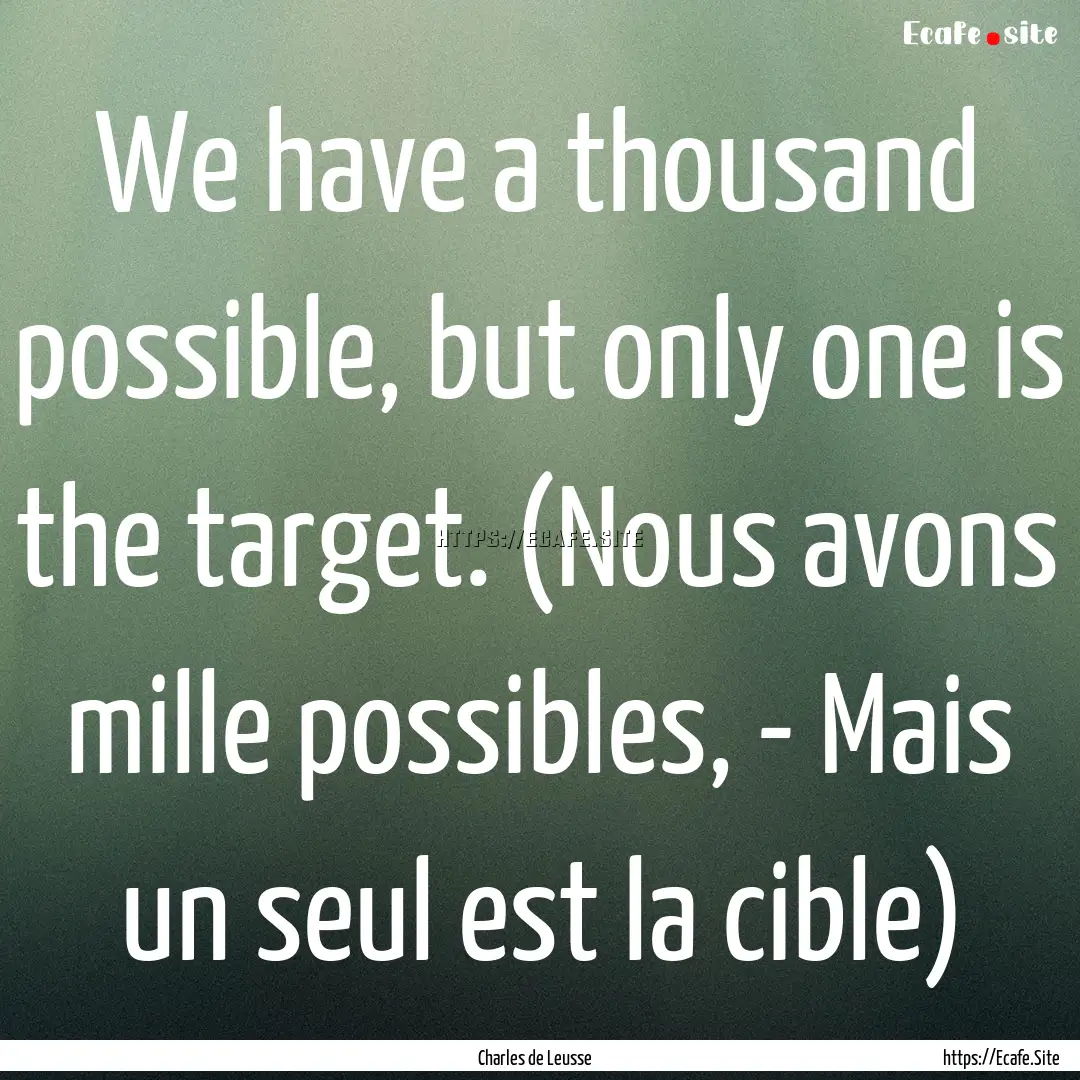 We have a thousand possible, but only one.... : Quote by Charles de Leusse