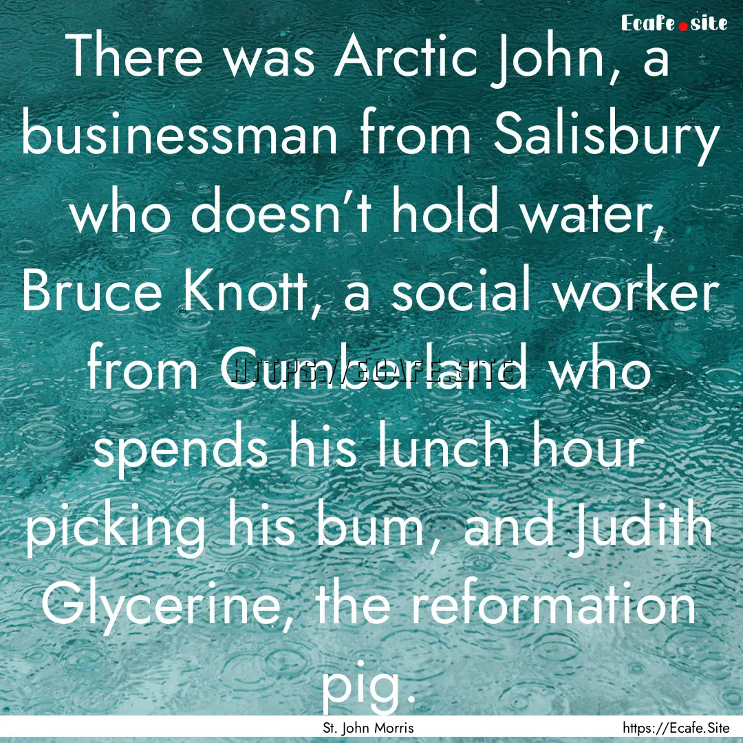 There was Arctic John, a businessman from.... : Quote by St. John Morris