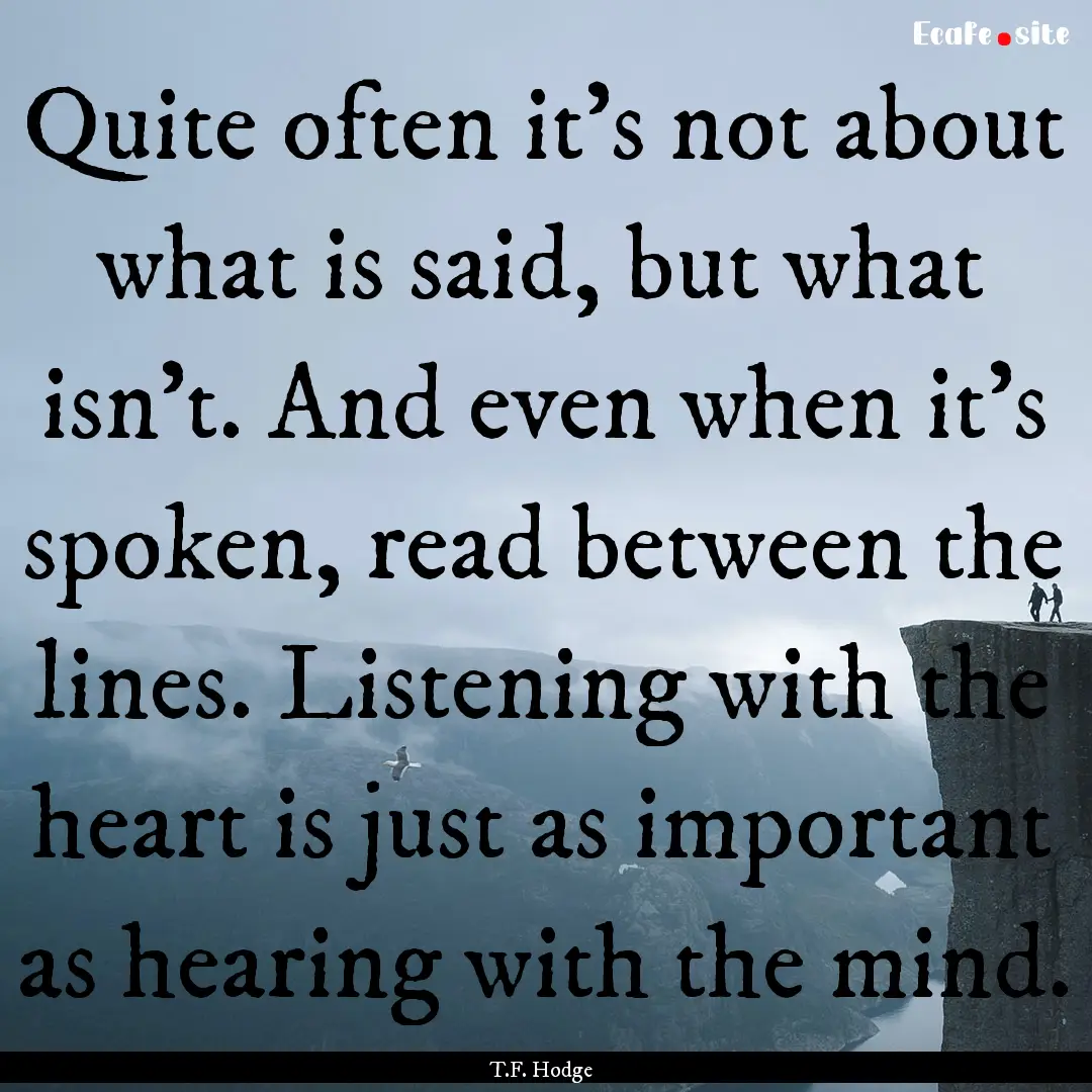 Quite often it's not about what is said,.... : Quote by T.F. Hodge